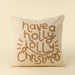 Square natural cotton pillow with raised tan lettering reading have a holly jolly Christmas